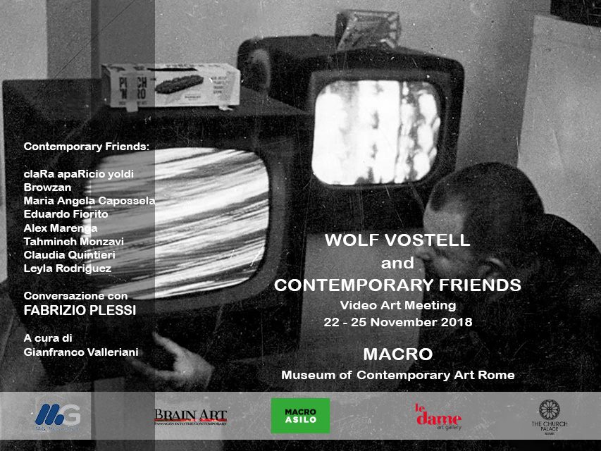 WOLF VOSTELL AND CONTEMPORARY FRIENDS  Video Art Meeting  Curated by Gianfranco Valleriani  22 – 25 November 2018  MACRO Museum of Contemporary Art of  Rome, Rome/ ITALY